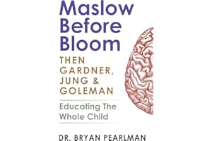 Maslow Before Bloom: Then Gardner, Jung & Goleman: Educating The Whole Child With Needs, Strengths, Meaning & Emotional Intelligence