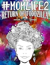 Mom Life 2: Return of Toddzilla: A Snarky Adult Colouring Book (Humorous Coloring Books for Grown-Ups) (Volume 2)