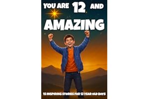 YOU ARE 12 AND AMAZING! Inspiring Stories for 12 Year Old Boys: 15 Motivating Tales of Bravery, Confidence, Friendship, and K