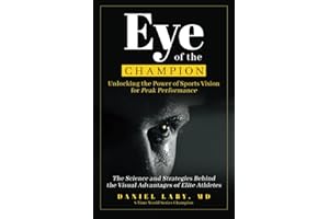 Eye of the Champion: Unlocking the Power of Sports Vision for Peak Performance: The Science and Strategies Behind the Visual Advantages of Elite Athletes