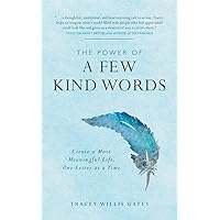 The Power of a Few Kind Words: Create a More Meaningful Life, One Letter at a Time