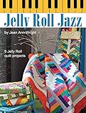Jelly Roll Jazz: 9 Jelly Roll Quilt Projects (Landauer) Complete How-To, Illustrations, Patterns, Te by Jean Ann Wright