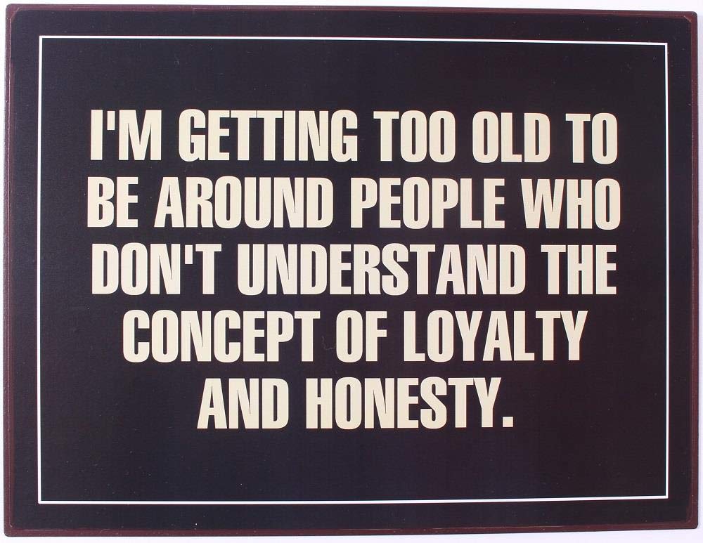 Sign - I'm getting too old to be around people who...