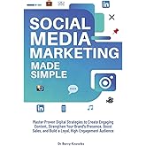 Social Media Marketing Made Simple: Master Proven Digital Strategies to Create Engaging Content, Strengthen Your Brand’s Presence, Boost Sales, and Build a Loyal, High-Engagement Audience