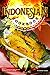 Indonesian Cookbook: Selected Indonesian Recipes for Breakfast, Lunch, and Dinner BONUS: Snacks and Desserts plus Several Traditional Sauces and Dip