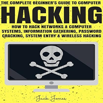 Hacking: The Complete Beginner's Guide to Computer Hacking: How to Hack Networks and Computer Systems, Information Gathering, Password Cracking
