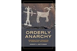 Orderly Anarchy: Sociopolitical Evolution in Aboriginal California (Volume 8) (Origins of Human Behavior and Culture)