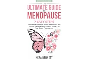 The Ultimate Guide to Menopause: 7 Easy Steps to Achieve Symptom Relief, Weight Loss, and Holistic Wellness to Confidently Em