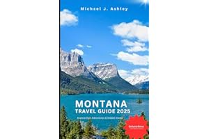 Montana Travel Guide 2025: Uncover the Top Spots in the Treasure State: Visit Stunning National Parks, Hidden Gems, Exciting Outdoor Adventures, and Delicious Local Eats