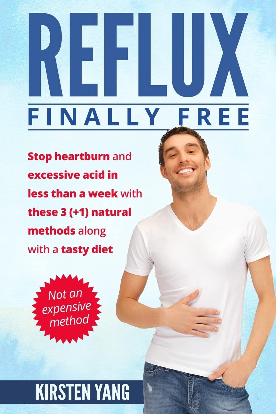 Reflux: Final Free: Stop heartburn and acid in less than a week with these 3(+1) natural methods and a tasty diet