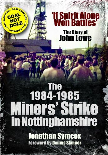 The 1984/85 Miners Strike in Nottinghamshire: 'If Spirit Alone Won Battles': The Diary of John Lowe