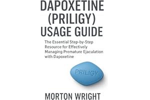 DAPOXETINE (PRILIGY) USAGE GUIDE: The Essential Step-by-Step Resource for Effectively Managing Premature Ejaculation with Dapoxetine