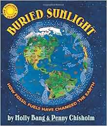 Buried Sunlight How Fossil Fuels Have Changed The Earth Molly Bang Penny Chisholm