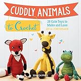 Cuddly Animals to Crochet: 28 Cute Toys to Make and Love by Lucia Forthmann
