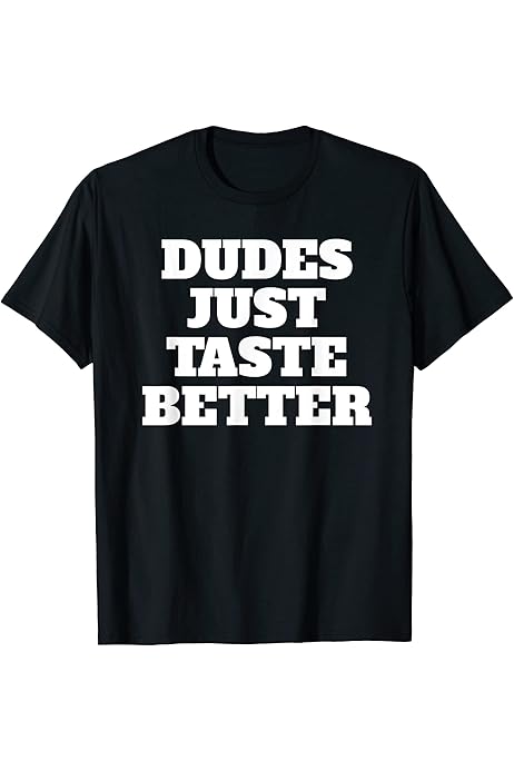 dudes just taste better shirt