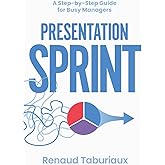 Presentation Sprint: A Step-by-Step Guide for Busy Managers