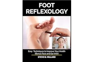 FOOT REFLEXOLOGY: Easy Techniques to Improve Your Health. Bonus Face and Ear Info!