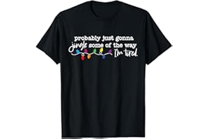 JINGLE ALL THE WAY CHRISTMAS FUNNY SHIRT Funny Probably Just Gonna Jingle Some of The Way I'm Tired T-Shirt