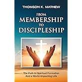 FROM MEMBERSHIP TO DISCIPLESHIP: The Path to Spiritual Formation and a World-Impacting Life