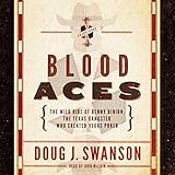 Blood Aces: The Wild Ride of Benny Binion, the Texas Gangster Who Created Vegas Poker by