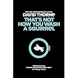 That's Not How You Wash a Squirrel: A collection of new essays and emails