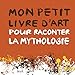Mon petit livre d'art pour raconter la mythologie by 