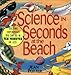 Science in Seconds at the Beach: Exciting Experiments You Can Do in Ten Minutes or Less