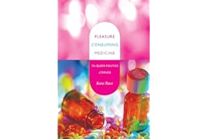 Pleasure Consuming Medicine: The Queer Politics of Drugs