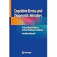 Cognitive Errors and Diagnostic Mistakes: A Case-Based Guide to Critical Thinking in Medicine