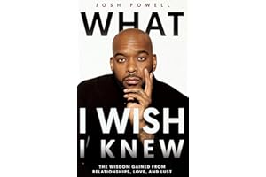 What I Wish I Knew: The Wisdom Gained From Relationships, Love, and Lust