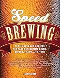 Speed Brewing: Techniques and Recipes for Fast-Fermenting Beers, Ciders, Meads, and More by Mary Izett