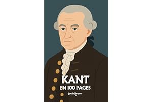 Kant : l'essentiel de sa pensée en 100 pages: Explorez la philosophie d’Emmanuel Kant, une pensée rigoureuse et révolutionnai