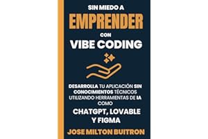 SIN MIEDO A EMPRENDER CON VIBE CODING: Desarrolla tu aplicación sin conocimientos técnicos utilizando herramientas de IA como ChatGPT, Lovable y Figma (Spanish Edition)