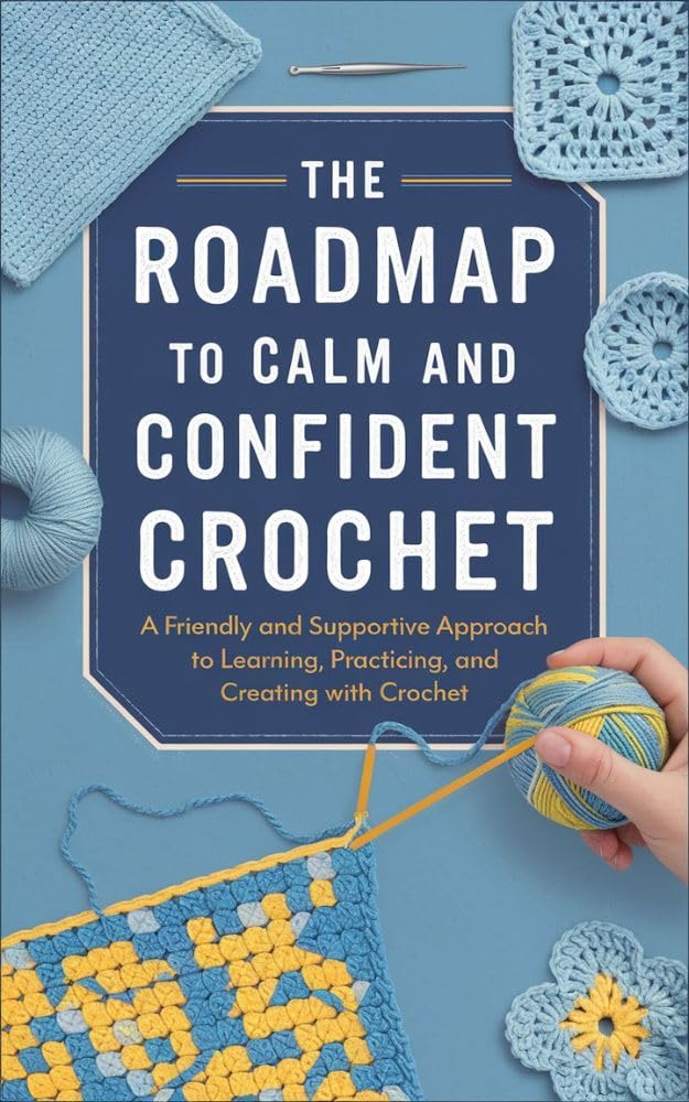 The Roadmap to Calm and Confident Crochet : A