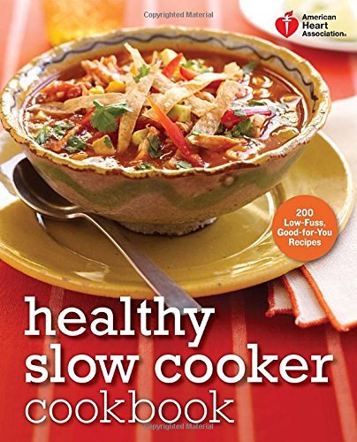 American Heart Association Healthy Slow Cooker Cookbook: 200 Low-Fuss, Good-for-You Recipes by 