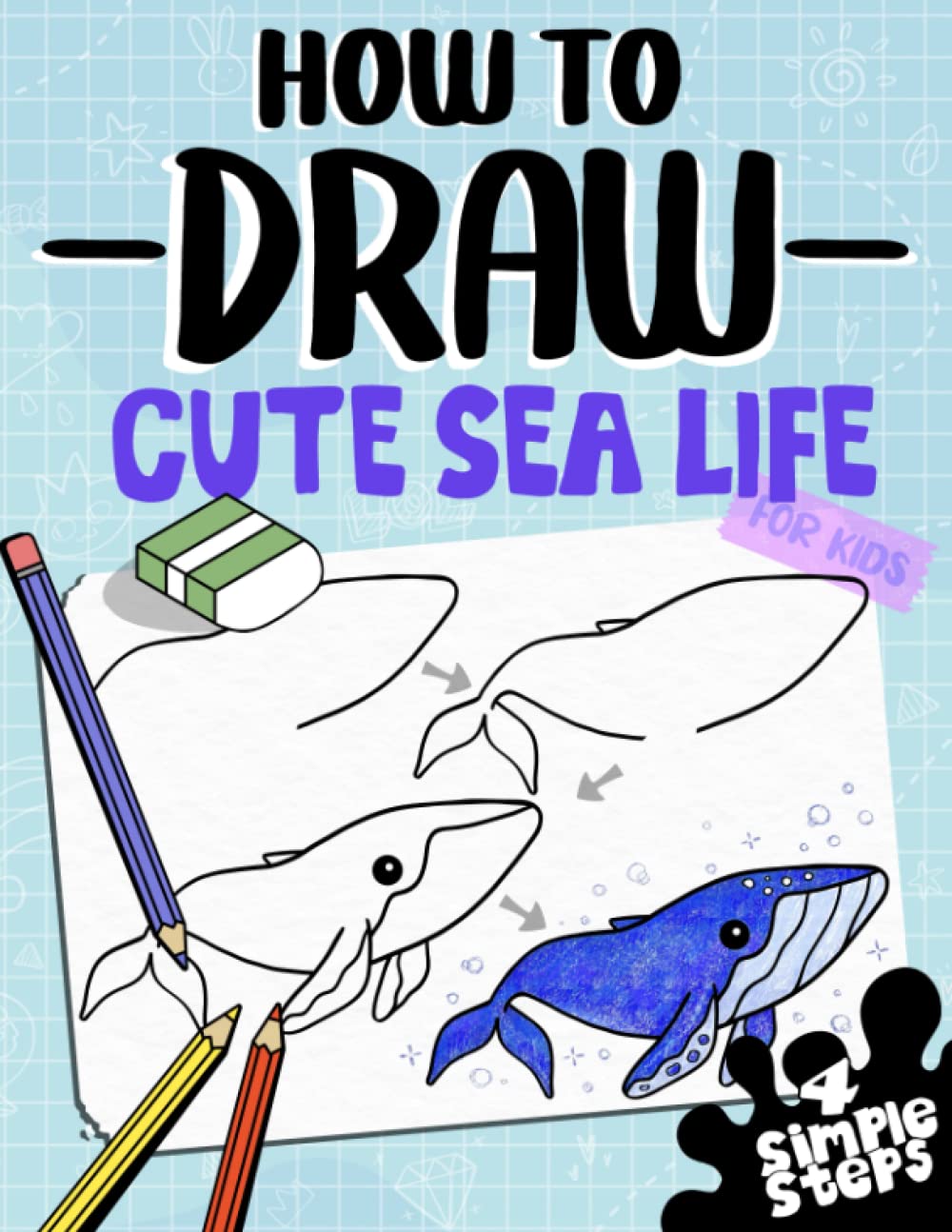 How To Draw Cute Sea Life For Kids: Learn To Draw Sharks, Dolphins, Whales and More In 4 Simple Steps With This Beginner Friendly Step By Step Drawing Book (How To Draw Series) How To Draw Cute Sea Life For Kids: Learn To Draw Sharks, Dolphins, Whales and More In 4 Simple Steps With This Beginner Friendly Step By Step Drawing Book (How To Draw Series) Paperback