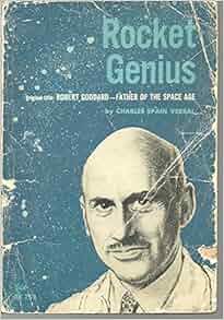 Rocket Genius Robert Goddard Father Of The Space Age Charles Spain Verral Amazon Com Books
