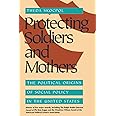 Protecting Soldiers and Mothers: The Political Origins of Social Policy in the United States