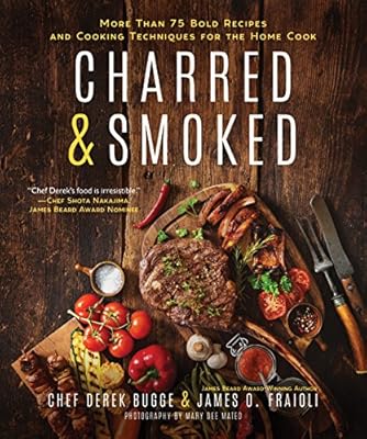 Charred & Smoked: More Than 75 Bold Recipes and Cooking Techniques for the Home Cook