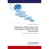 A Review of Pre-exposure Prophylaxis (PrEP) for HIV Prevention: Truvada, a Pill for HIV Prevention