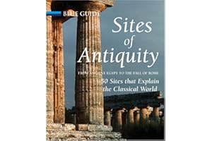 Sites of Antiquity: From Ancient Egypt To The Fall Of Rome 50 Sites That Explain The