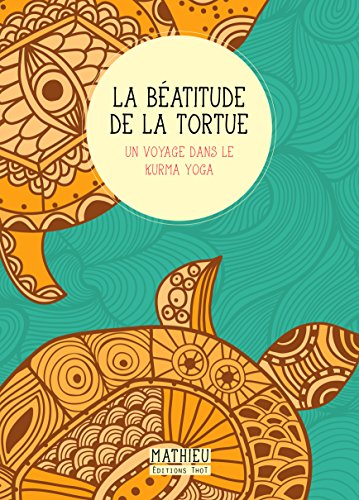 La Béatitude de la tortue: Un voyage dans le kurma yoga (Récit) (French Edition) by Mathieu