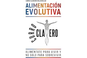 ALIMENTACIÓN EVOLUTIVA: Aliméntate para vivir y no solo para sobrevivir - MÉTODO CLAVERO