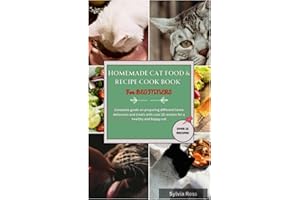 Homemade cat food & recipe cook book for beginners: Complete guide on preparing home delicacies and treats with over 15 recip
