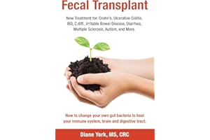 Fecal Transplant: New Treatment for Ulcerative Colitis, Crohn’s, Irritable Bowel Disease, Diarrhea, C.diff., Multiple Sclerosis, Autism, and More: How ... immune system, brain and digestive tract.