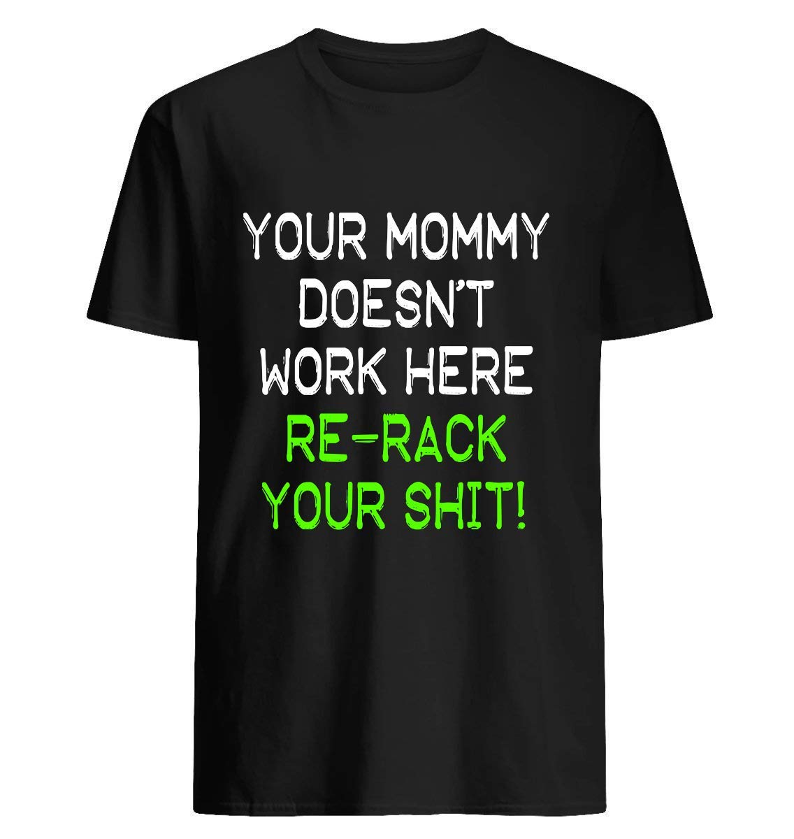Your Mommy Doesn T Work Here, Re-rack Your Weights 12 T Shirt For Unisex