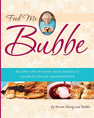 Feed Me Bubbe Recipes And Wisdom From America S Favorite Online Grandmother Bubbe Honig Avrom 9780762441884 Books Feed Me Bubbe Recipes And Wisdom From America S Favorite Online Grandmother Bubbe Honig Avrom 9780762441884 Books