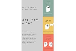 CBT, ACT & DBT – 3 books in 1: A comprehensive guide to Cognitive Behavioral Therapy, Acceptance Commitment Therapy, and Dialectical Behavioral Therapy for overcoming anxiety and managing depression