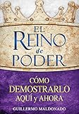 El reino de poder: Cómo demostrarlo aquí y ahora (Spanish Edition) by Guillermo Maldonado