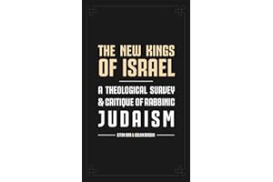 The New Kings of Israel: A Theological Survey and Critique of Rabbinic Judaism (Jewish Perspective)